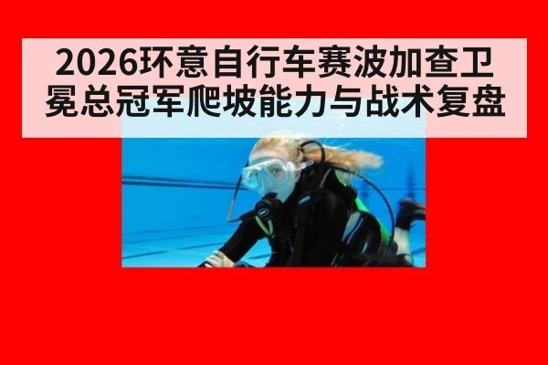 2026环意自行车赛波加查卫冕总冠军爬坡能力与战术复盘