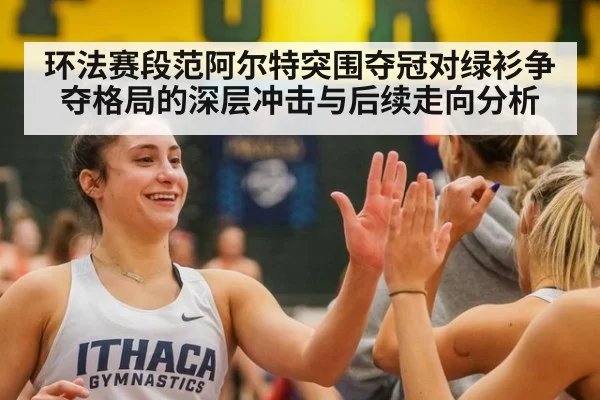环法赛段范阿尔特突围夺冠对绿衫争夺格局的深层冲击与后续走向分析