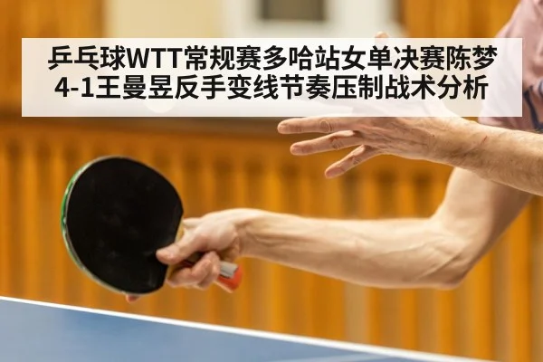 乒乓球WTT常规赛多哈站女单决赛陈梦4-1王曼昱反手变线节奏压制战术分析